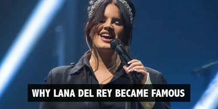 why-lana-del-rey-became-famous