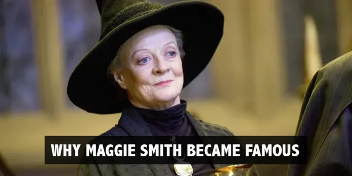 why-maggie-smith-became-famous